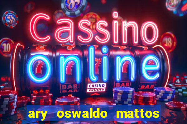 ary oswaldo mattos filho fortuna